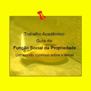 Trabalho acadêmico: Guia da Função Social da propriedade
